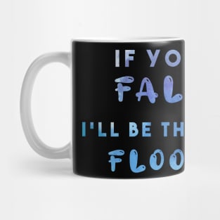 If you fall i'll be there. floor Mug